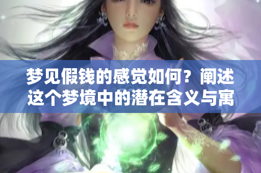 梦见假钱的感觉如何？阐述这个梦境中的潜在含义与寓意