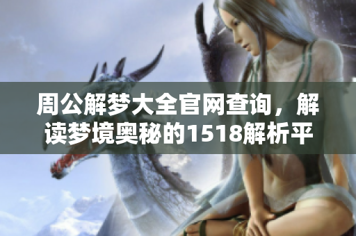 周公解梦大全官网查询，解读梦境奥秘的1518解析平台