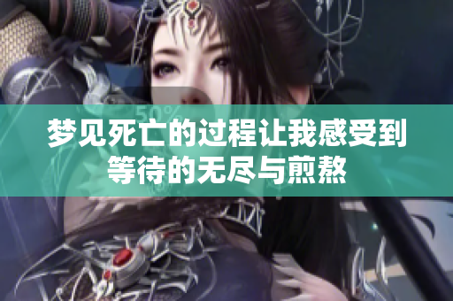 梦见死亡的过程让我感受到等待的无尽与煎熬