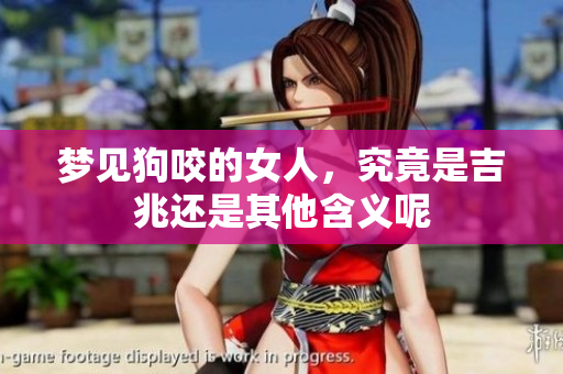 梦见狗咬的女人，究竟是吉兆还是其他含义呢