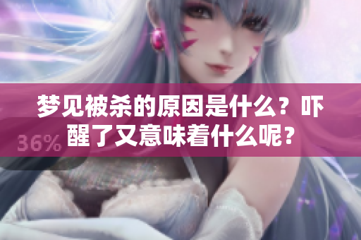 梦见被杀的原因是什么？吓醒了又意味着什么呢？