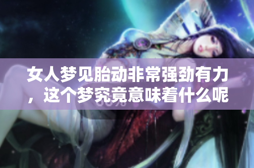 女人梦见胎动非常强劲有力，这个梦究竟意味着什么呢