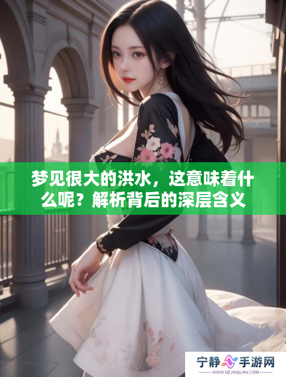 梦见很大的洪水，这意味着什么呢？解析背后的深层含义
