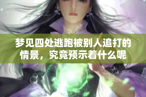 梦见四处逃跑被别人追打的情景，究竟预示着什么呢