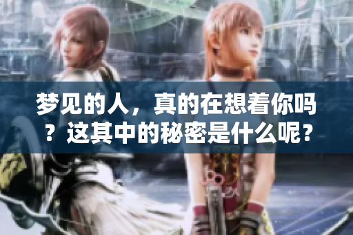 梦见的人，真的在想着你吗？这其中的秘密是什么呢？