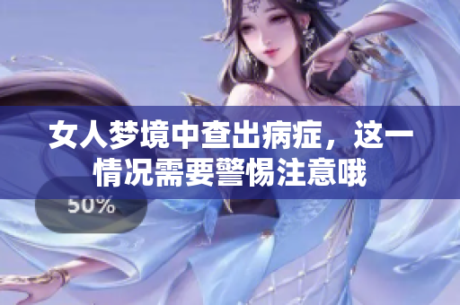女人梦境中查出病症，这一情况需要警惕注意哦