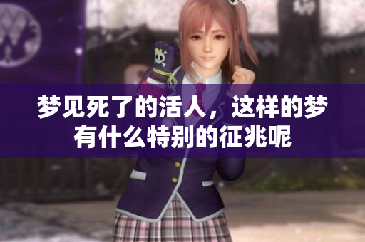 梦见死了的活人，这样的梦有什么特别的征兆呢