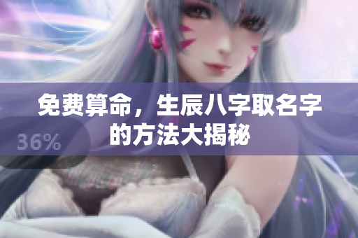 免费算命，生辰八字取名字的方法大揭秘