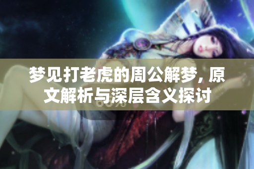 梦见打老虎的周公解梦, 原文解析与深层含义探讨