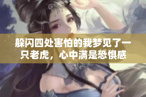 躲闪四处害怕的我梦见了一只老虎，心中满是恐惧感