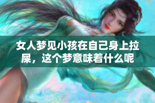 女人梦见小孩在自己身上拉屎，这个梦意味着什么呢