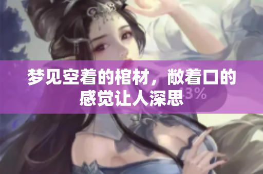 梦见空着的棺材，敞着口的感觉让人深思