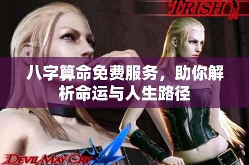 八字算命免费服务，助你解析命运与人生路径