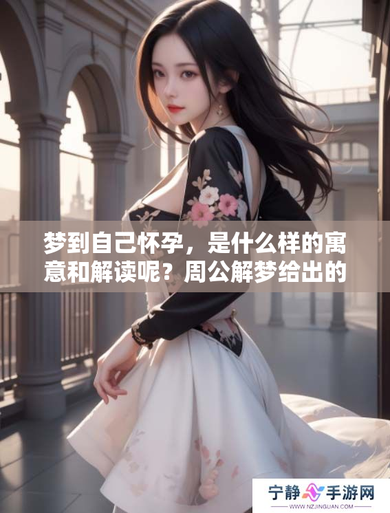 梦到自己怀孕，是什么样的寓意和解读呢？周公解梦给出的答案是什么呢？