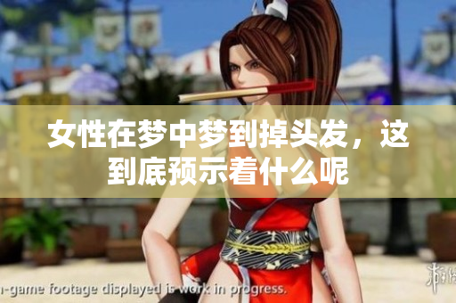 女性在梦中梦到掉头发，这到底预示着什么呢