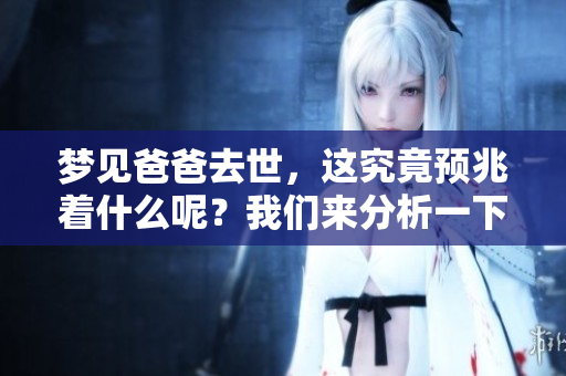 梦见爸爸去世，这究竟预兆着什么呢？我们来分析一下。