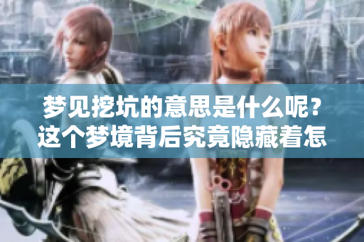 梦见挖坑的意思是什么呢？这个梦境背后究竟隐藏着怎样的寓意？