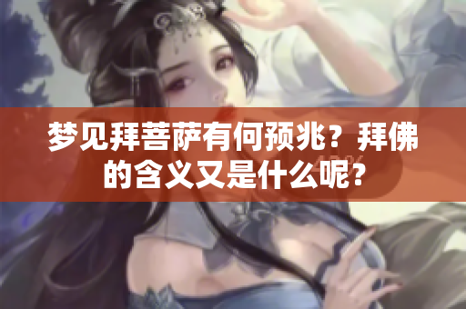 梦见拜菩萨有何预兆？拜佛的含义又是什么呢？