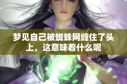 梦见自己被蜘蛛网缠住了头上，这意味着什么呢