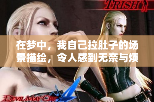 在梦中，我自己拉肚子的场景描绘，令人感到无奈与烦恼，甚至拉得到处都是。