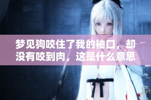 梦见狗咬住了我的袖口，却没有咬到肉，这是什么意思呢