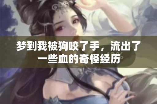梦到我被狗咬了手，流出了一些血的奇怪经历