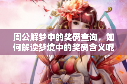 周公解梦中的奖码查询，如何解读梦境中的奖码含义呢