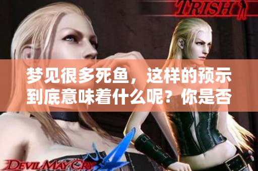 梦见很多死鱼，这样的预示到底意味着什么呢？你是否了解其中的含义？