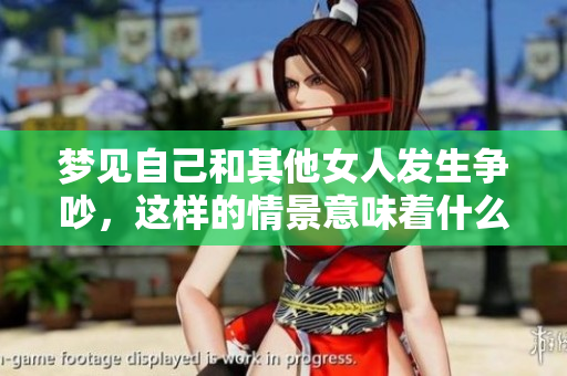 梦见自己和其他女人发生争吵，这样的情景意味着什么呢？