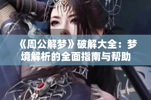 《周公解梦》破解大全：梦境解析的全面指南与帮助