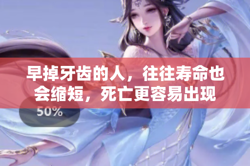 早掉牙齿的人，往往寿命也会缩短，死亡更容易出现