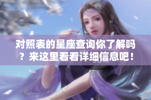 对照表的星座查询你了解吗？来这里看看详细信息吧！