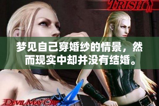 梦见自己穿婚纱的情景，然而现实中却并没有结婚。
