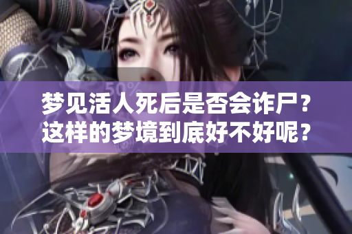 梦见活人死后是否会诈尸？这样的梦境到底好不好呢？