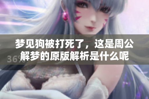梦见狗被打死了，这是周公解梦的原版解析是什么呢