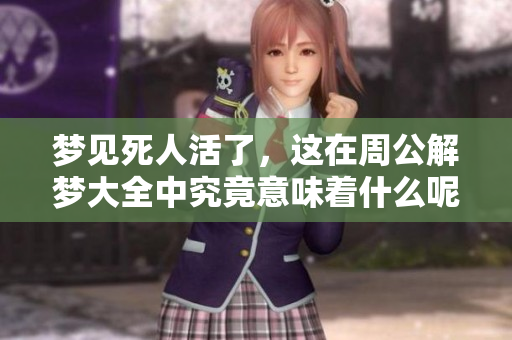 梦见死人活了，这在周公解梦大全中究竟意味着什么呢