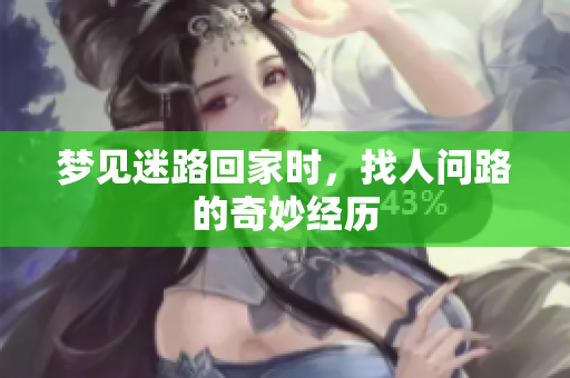 梦见迷路回家时，找人问路的奇妙经历