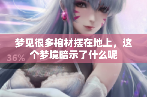 梦见很多棺材摆在地上，这个梦境暗示了什么呢