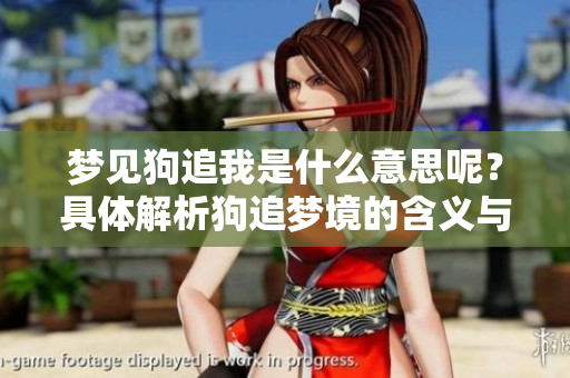梦见狗追我是什么意思呢？具体解析狗追梦境的含义与象征