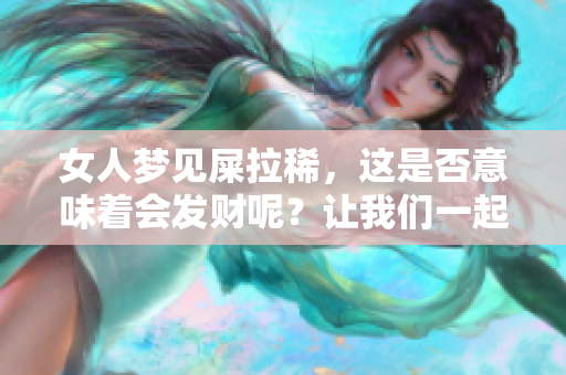 女人梦见屎拉稀，这是否意味着会发财呢？让我们一起来探讨一下。