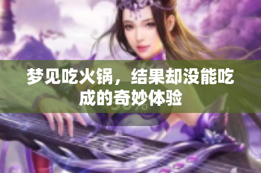 梦见吃火锅，结果却没能吃成的奇妙体验