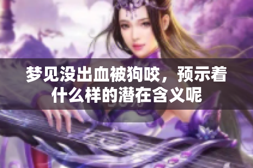 梦见没出血被狗咬，预示着什么样的潜在含义呢