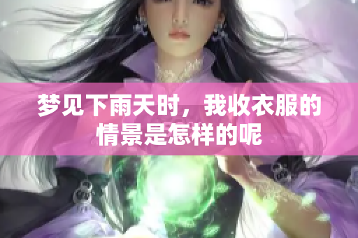 梦见下雨天时，我收衣服的情景是怎样的呢