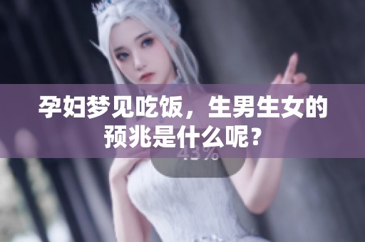 孕妇梦见吃饭，生男生女的预兆是什么呢？