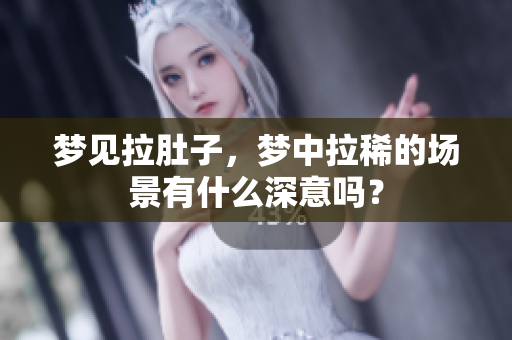 梦见拉肚子，梦中拉稀的场景有什么深意吗？