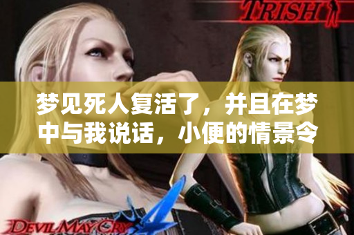 梦见死人复活了，并且在梦中与我说话，小便的情景令人深思