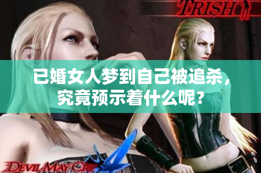 已婚女人梦到自己被追杀，究竟预示着什么呢？