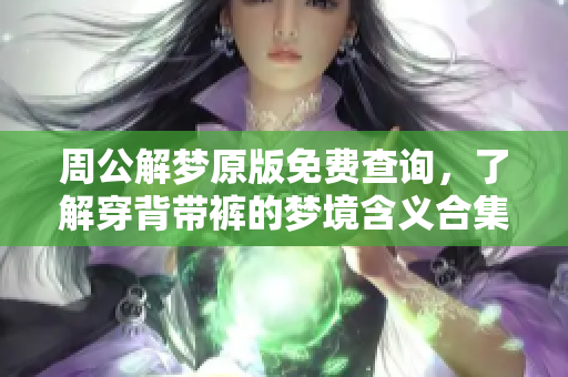 周公解梦原版免费查询，了解穿背带裤的梦境含义合集