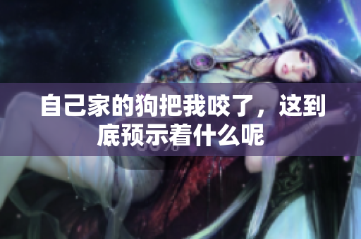 自己家的狗把我咬了，这到底预示着什么呢
