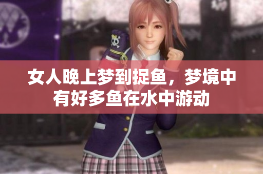 女人晚上梦到捉鱼，梦境中有好多鱼在水中游动